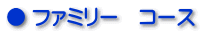 ● ファミリー コース