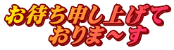 お待ち申し上げて 　　おりま～す
