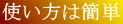 使い方は簡単 使い方は簡単